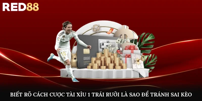 Biết rõ cách cược tài xỉu 1 trái rưỡi là sao để tránh sai kèo