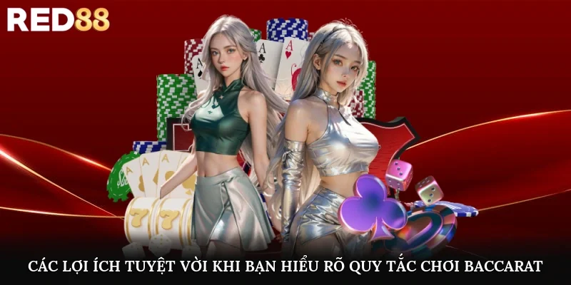 Các lợi ích tuyệt vời khi bạn hiểu rõ quy tắc chơi baccarat