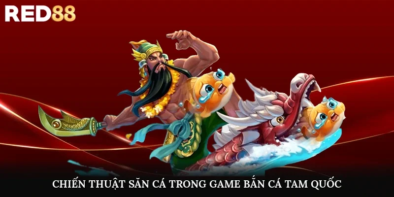 Chiến thuật săn cá trong game bắn cá tam quốc