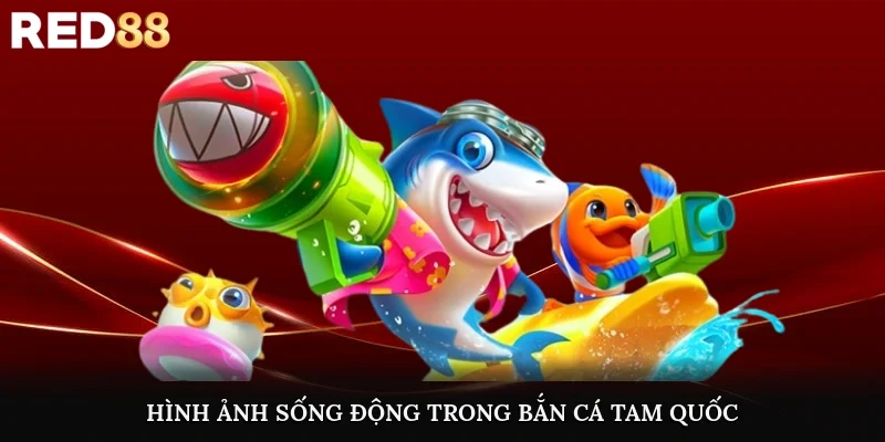Hình ảnh sống động trong bắn cá tam quốc