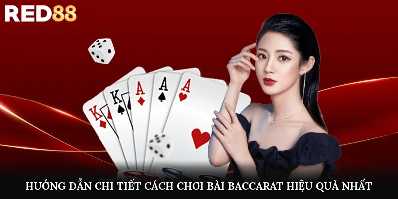 Hướng dẫn chi tiết cách chơi bài baccarat hiệu quả nhất