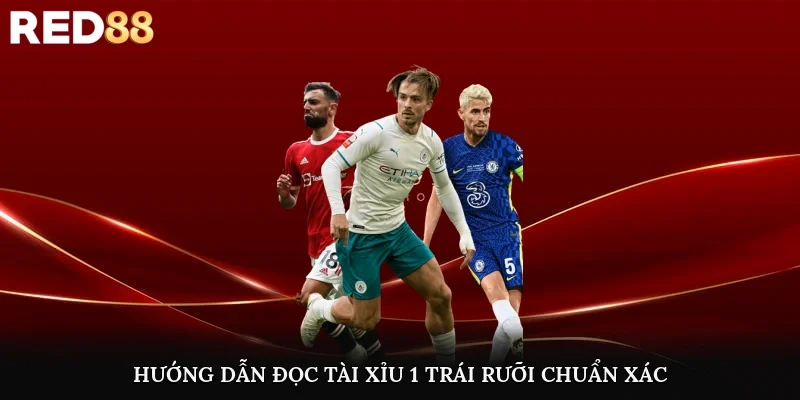 Hướng dẫn đọc tài xỉu 1 trái rưỡi chuẩn xác