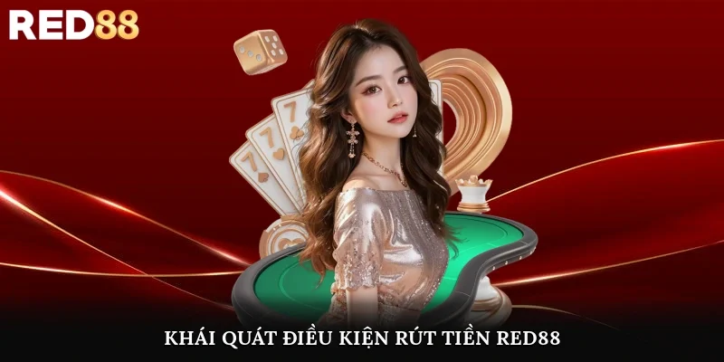 Khái quát điều kiện quan trọng để có thể rút tiền Red88