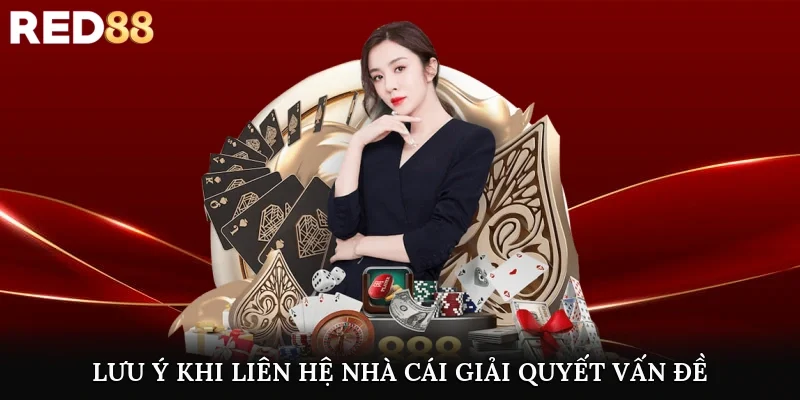 Lưu ý khi liên hệ nhà cái giải quyết vấn đề