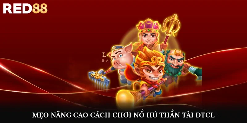 Mẹo nâng cao trong cách chơi nổ hũ thần tài dtcl