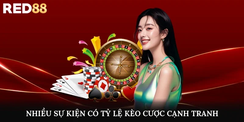 Nhiều sự kiện có tỷ lệ kèo cược cạnh tranh
