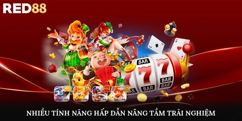 Nhiều tính năng hấp dẫn, nâng tầm trải nghiệm cho người chơi