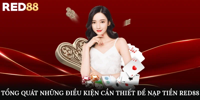 Tổng quát những điều kiện cần thiết để nạp tiền Red88