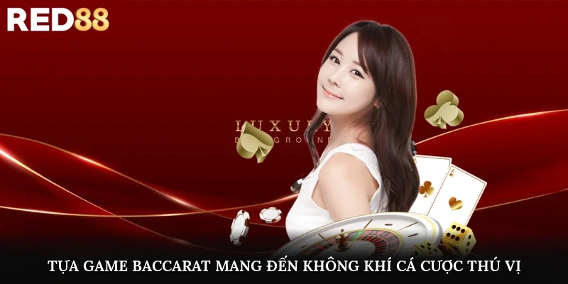 Tựa game Baccarat mang đến không khí cá cược thú vị